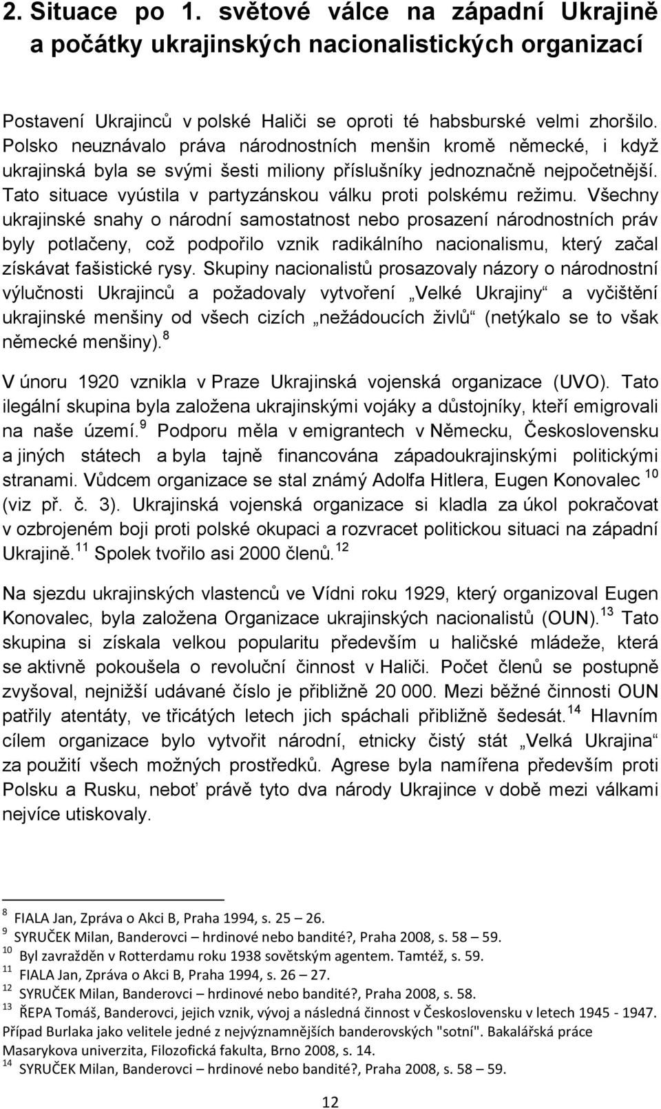 Tato situace vyústila v partyzánskou válku proti polskému reţimu.