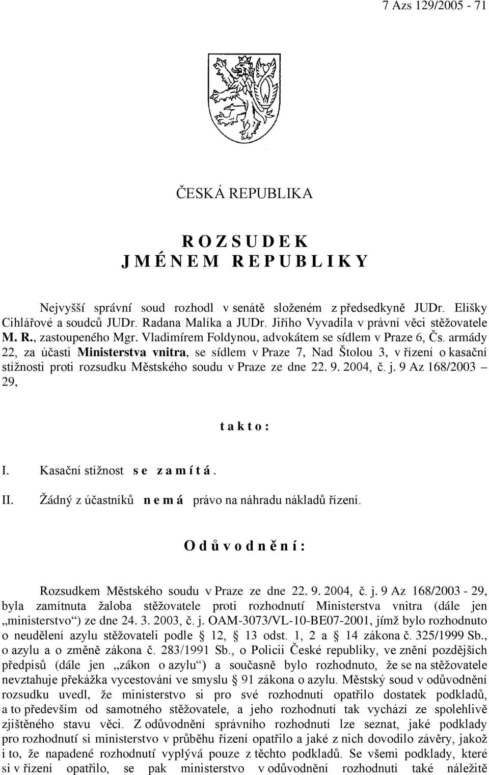 armády 22, za účasti Ministerstva vnitra, se sídlem v Praze 7, Nad Štolou 3, v řízení o kasační stížnosti proti rozsudku Městského soudu v Praze ze dne 22. 9. 2004, č. j.