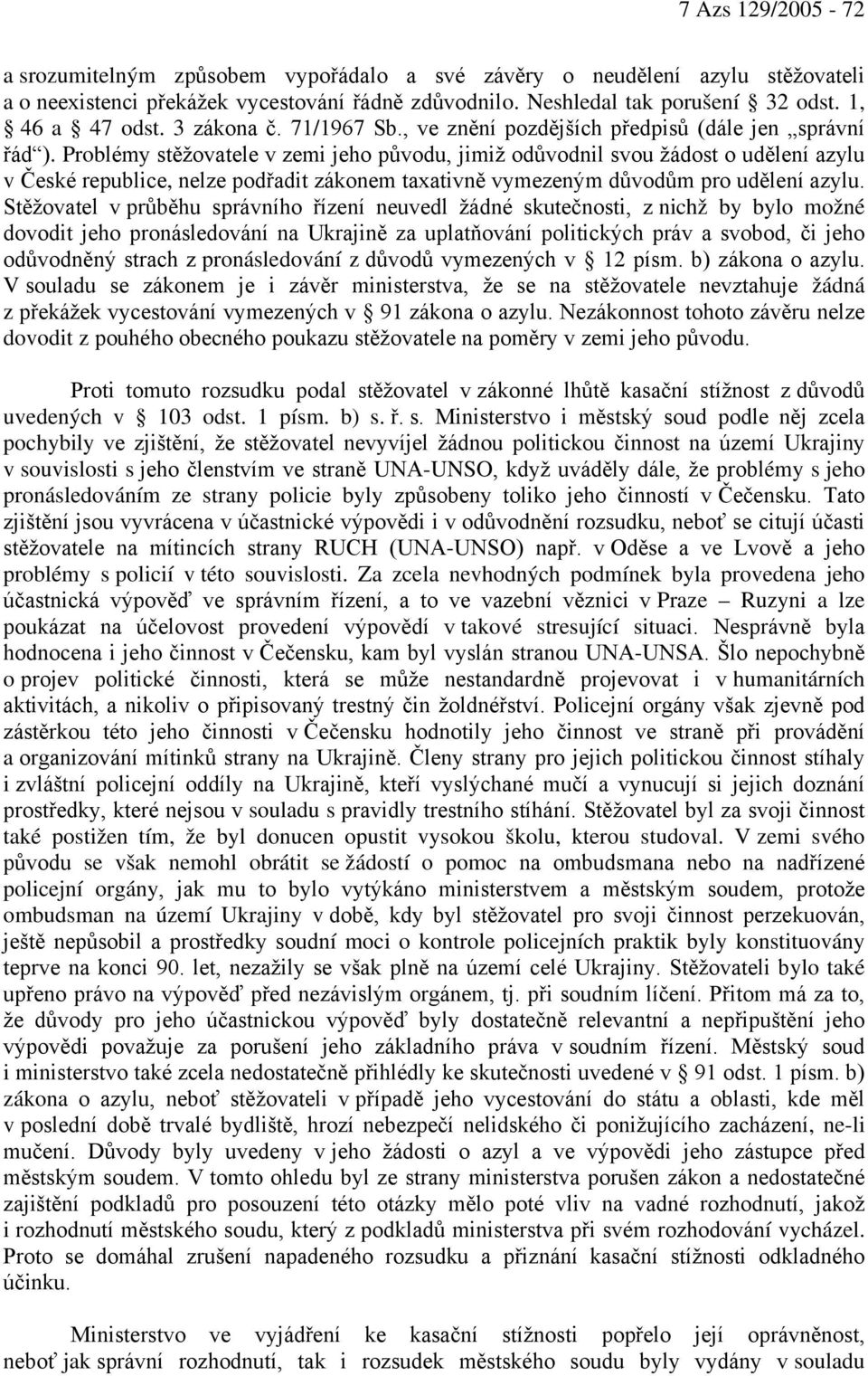 Problémy stěžovatele v zemi jeho původu, jimiž odůvodnil svou žádost o udělení azylu v České republice, nelze podřadit zákonem taxativně vymezeným důvodům pro udělení azylu.