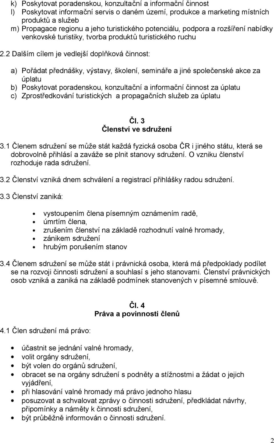2 Dalším cílem je vedlejší doplňková činnost: a) Pořádat přednášky, výstavy, školení, semináře a jiné společenské akce za úplatu b) Poskytovat poradenskou, konzultační a informační činnost za úplatu