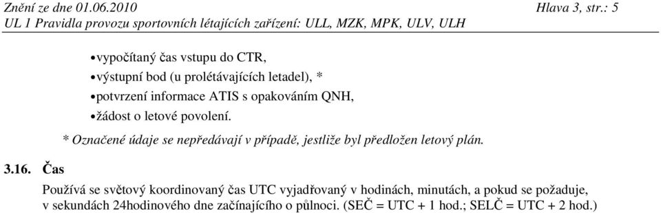 QNH, žádost o letové povolení. * Označené údaje se nepředávají v případě, jestliže byl předložen letový plán.