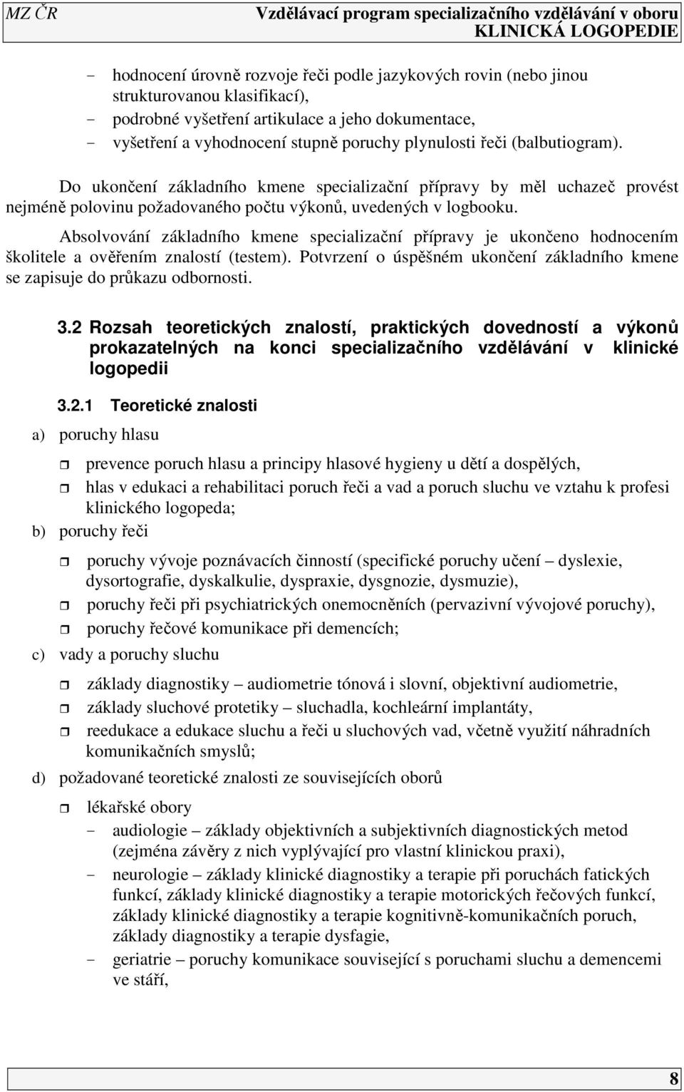 Absolvování základního kmene specializační přípravy je ukončeno hodnocením školitele a ověřením znalostí (testem). Potvrzení o úspěšném ukončení základního kmene se zapisuje do průkazu odbornosti. 3.