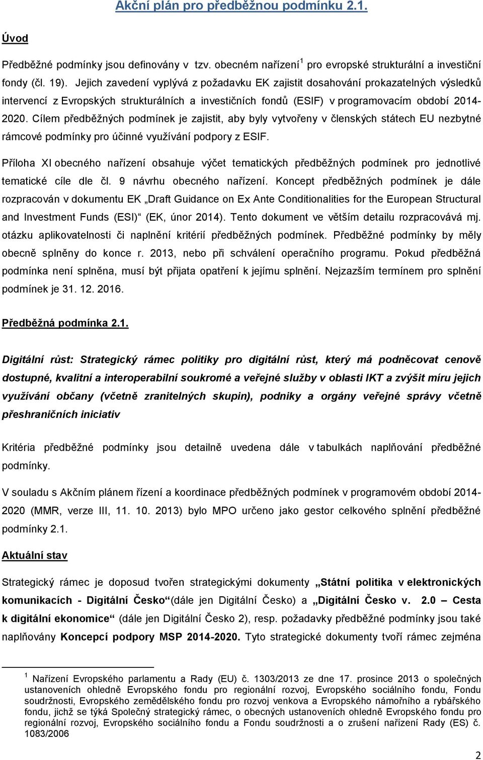 Cílem předběţných pdmínek je zajistit, aby byly vytvřeny v členských státech EU nezbytné rámcvé pdmínky pr účinné vyuţívání pdpry z ESIF.