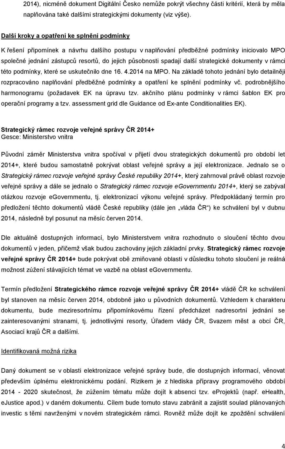 strategické dkumenty v rámci tét pdmínky, které se uskutečnil dne 16. 4.2014 na MPO. Na základě tht jednání byl detailněji rzpracván naplňvání předběţné pdmínky a patření ke splnění pdmínky vč.