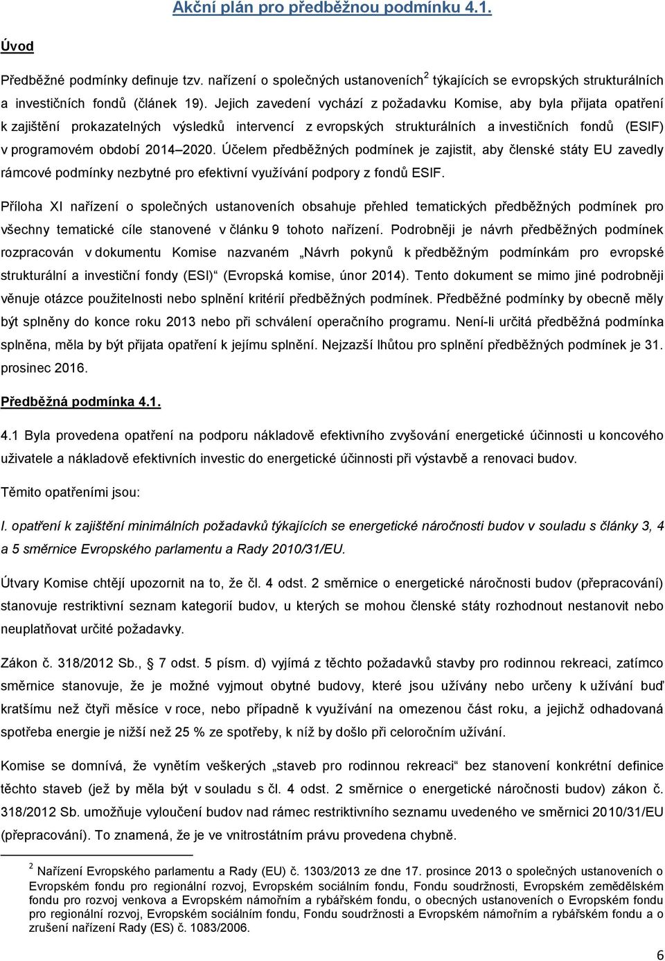 Účelem předběţných pdmínek je zajistit, aby členské státy EU zavedly rámcvé pdmínky nezbytné pr efektivní vyuţívání pdpry z fndů ESIF.