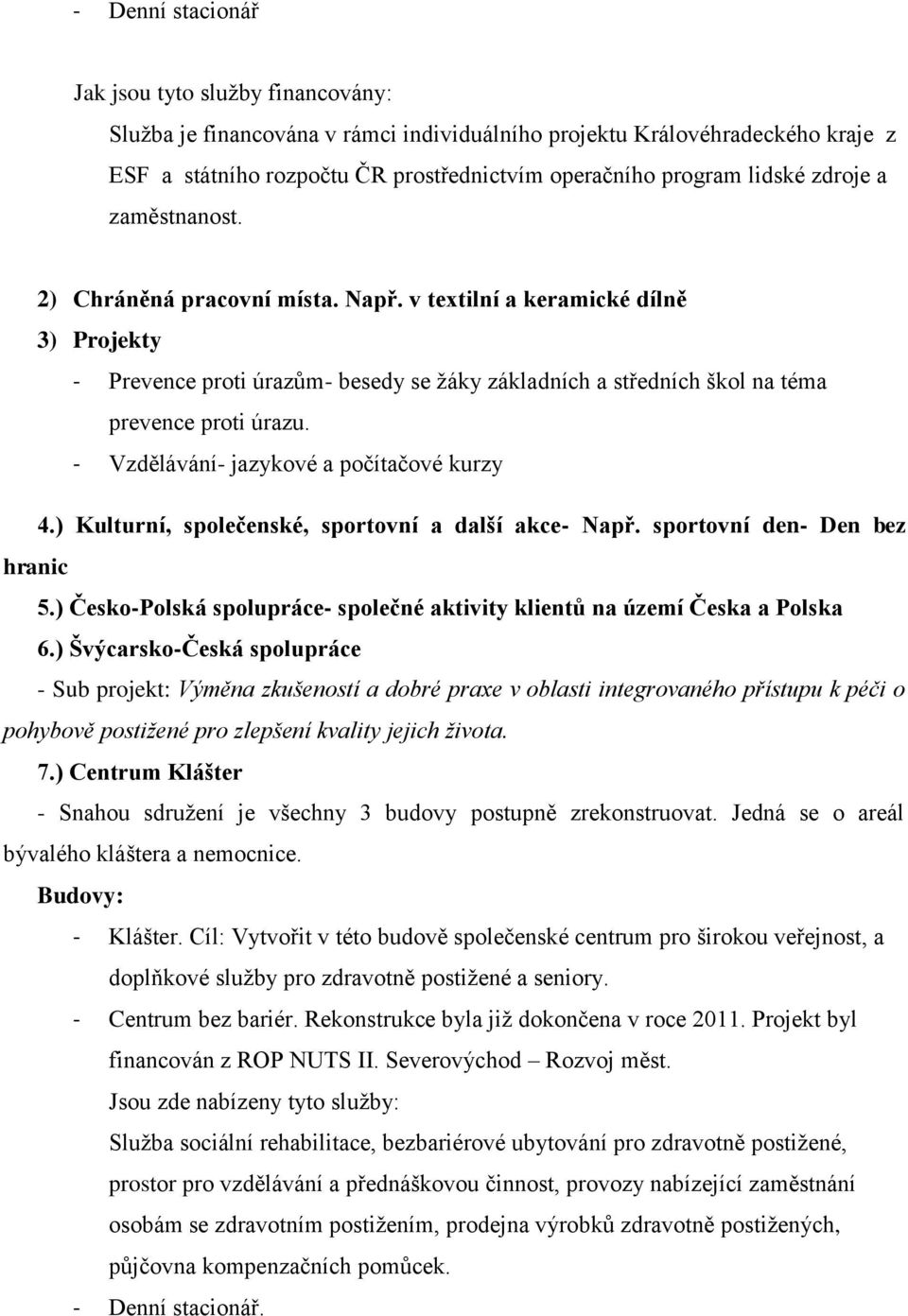 v textilní a keramické dílně 3) Projekty - Prevence proti úrazům- besedy se žáky základních a středních škol na téma prevence proti úrazu. - Vzdělávání- jazykové a počítačové kurzy 4.