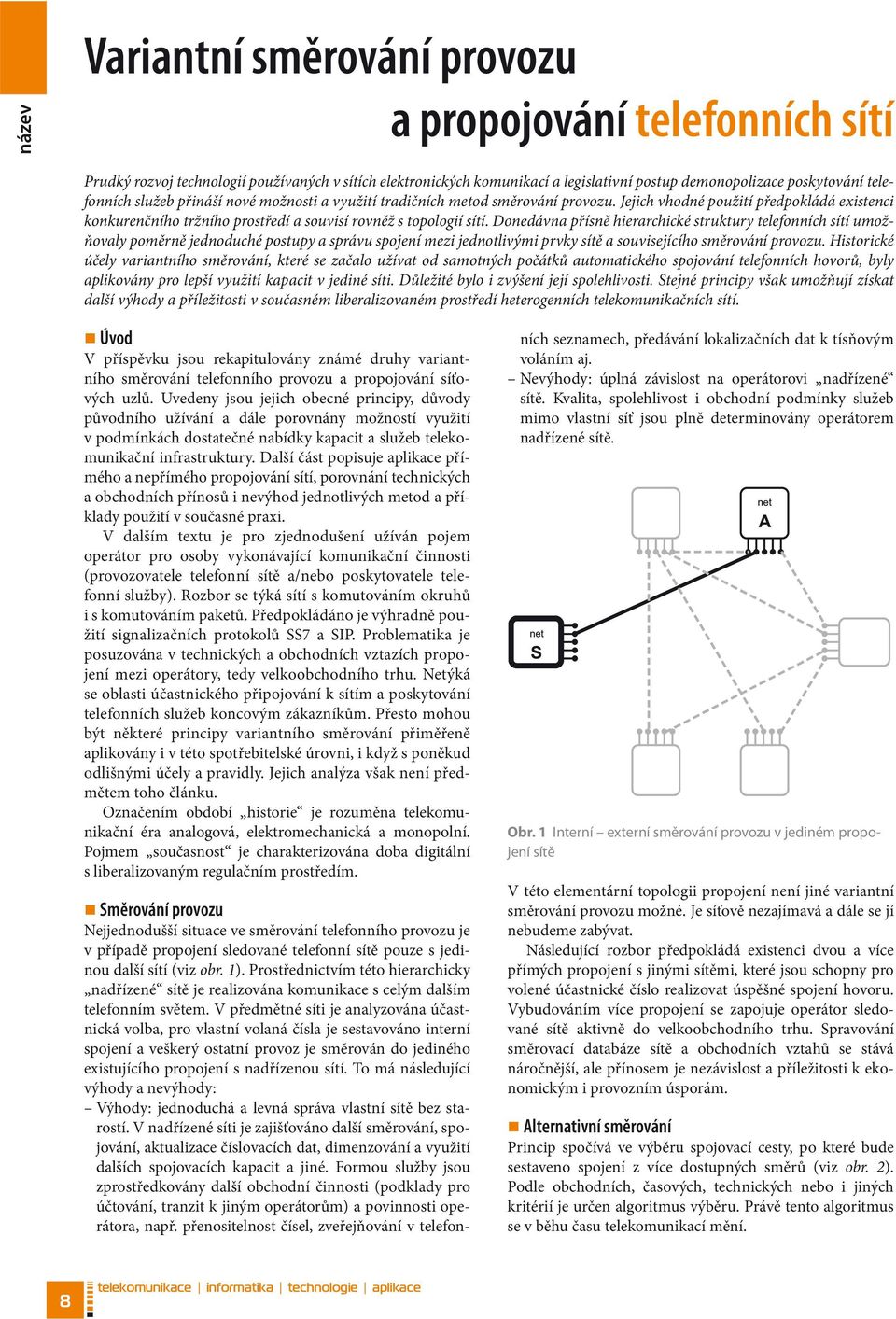Donedávna přísně hierarchické struktury telefonních sítí umožňovaly poměrně jednoduché postupy a správu spojení mezi jednotlivými prvky sítě a souvisejícího směrování provozu.