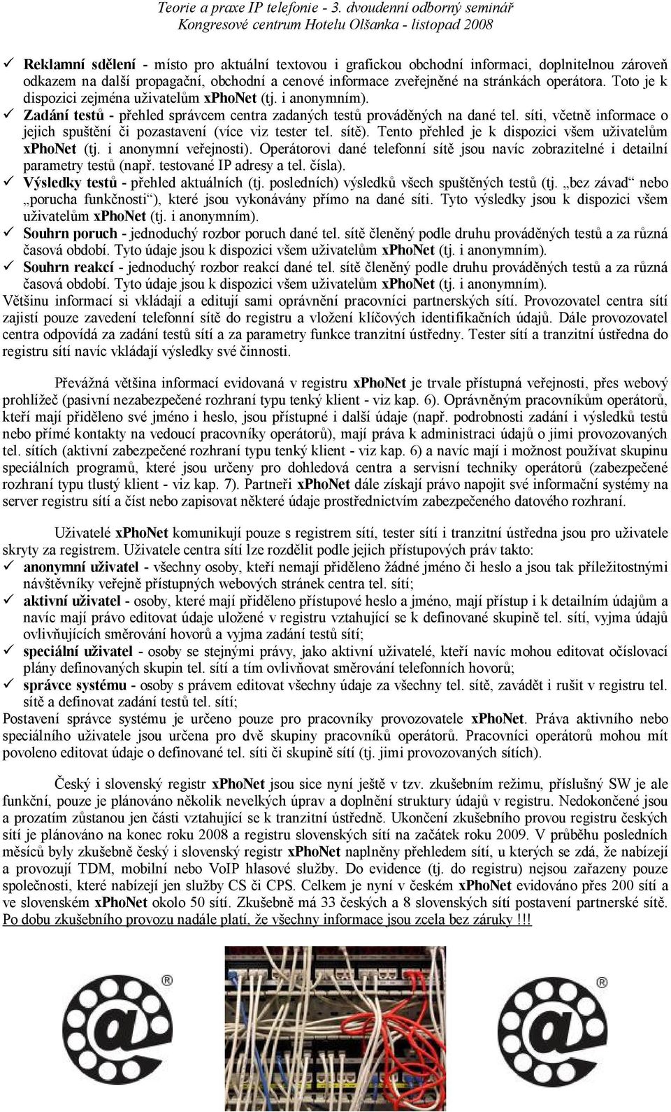 síti, v etn informace o jejich spu ní i pozastavení (více viz tester tel. sít ). Tento p ehled je k dispozici v em u ivatel m xphonet (tj. i anonymní ve ejnosti).