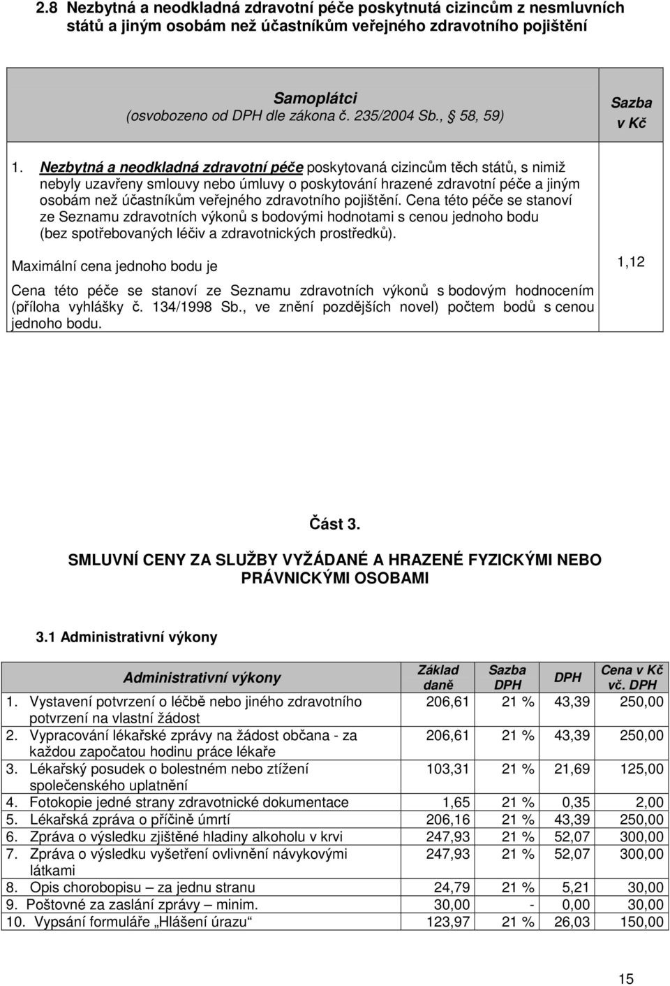 Nezbytná a neodkladná zdravotní péče poskytovaná cizincům těch států, s nimiž nebyly uzavřeny smlouvy nebo úmluvy o poskytování hrazené zdravotní péče a jiným osobám než účastníkům veřejného