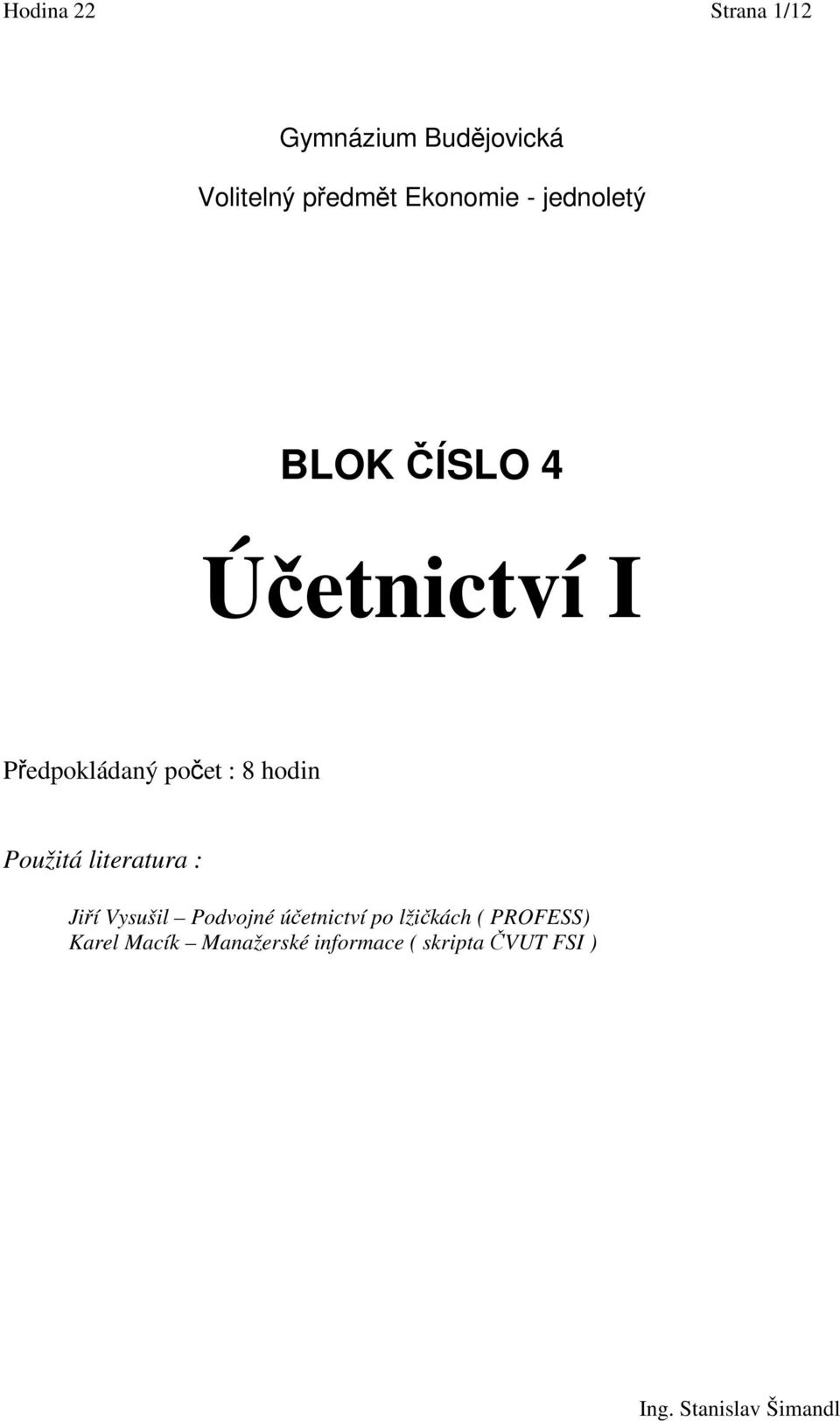 : 8 hodin Použitá literatura : Jiří Vysušil Podvojné účetnictví po