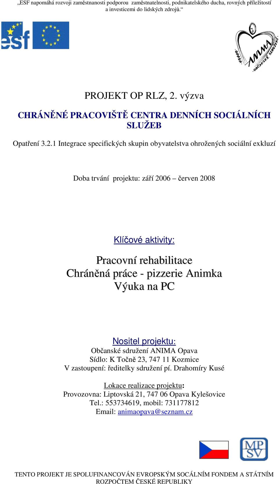 1 Integrace specifických skupin obyvatelstva ohrožených sociální exkluzí Doba trvání projektu: září 2006 červen 2008 Klíčové aktivity: Pracovní rehabilitace