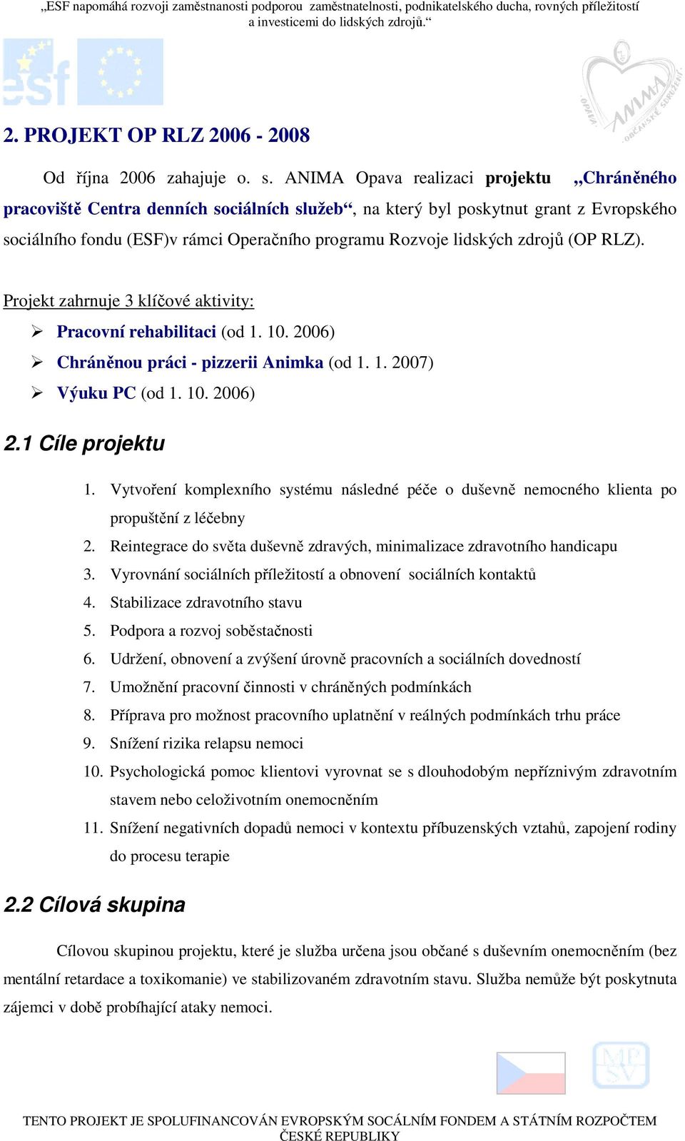 zdrojů (OP RLZ). Projekt zahrnuje 3 klíčové aktivity: Pracovní rehabilitaci (od 1. 10. 2006) Chráněnou práci - pizzerii Animka (od 1. 1. 2007) Výuku PC (od 1. 10. 2006) 2.1 Cíle projektu 1.