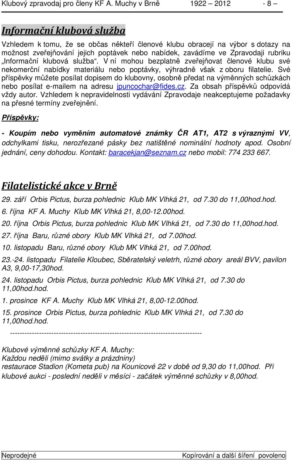 Zpravodaji rubriku Informační klubová služba. V ní mohou bezplatně zveřejňovat členové klubu své nekomerční nabídky materiálu nebo poptávky, výhradně však z oboru filatelie.