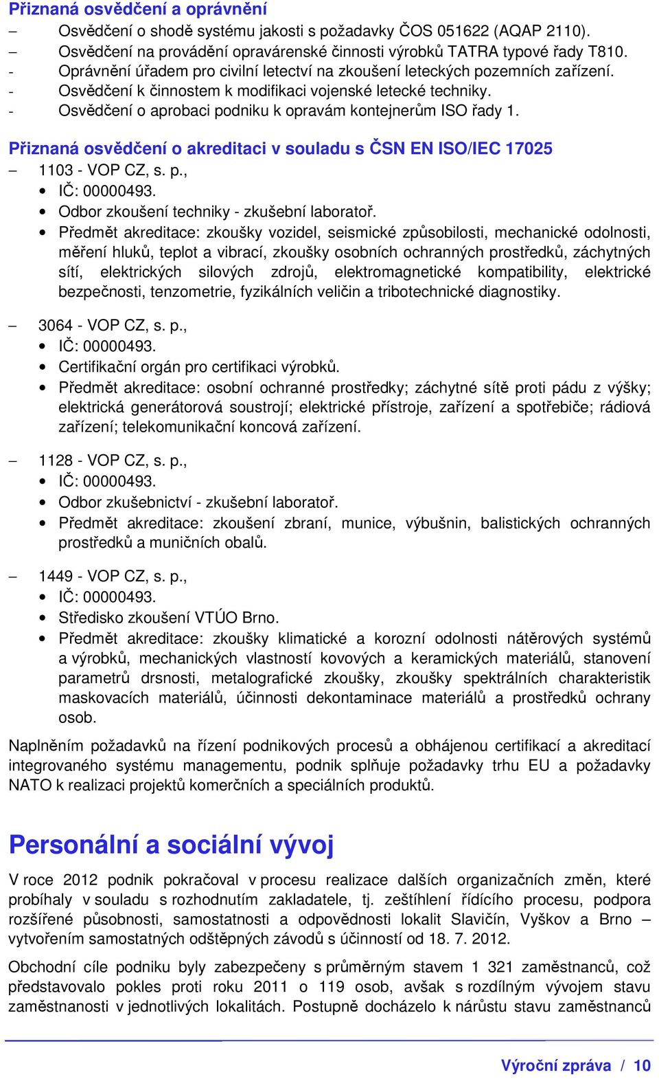 - Osvědčení o aprobaci podniku k opravám kontejnerům ISO řady 1. Přiznaná osvědčení o akreditaci v souladu s ČSN EN ISO/IEC 17025 1103 - VOP CZ, s. p., IČ: 00000493.