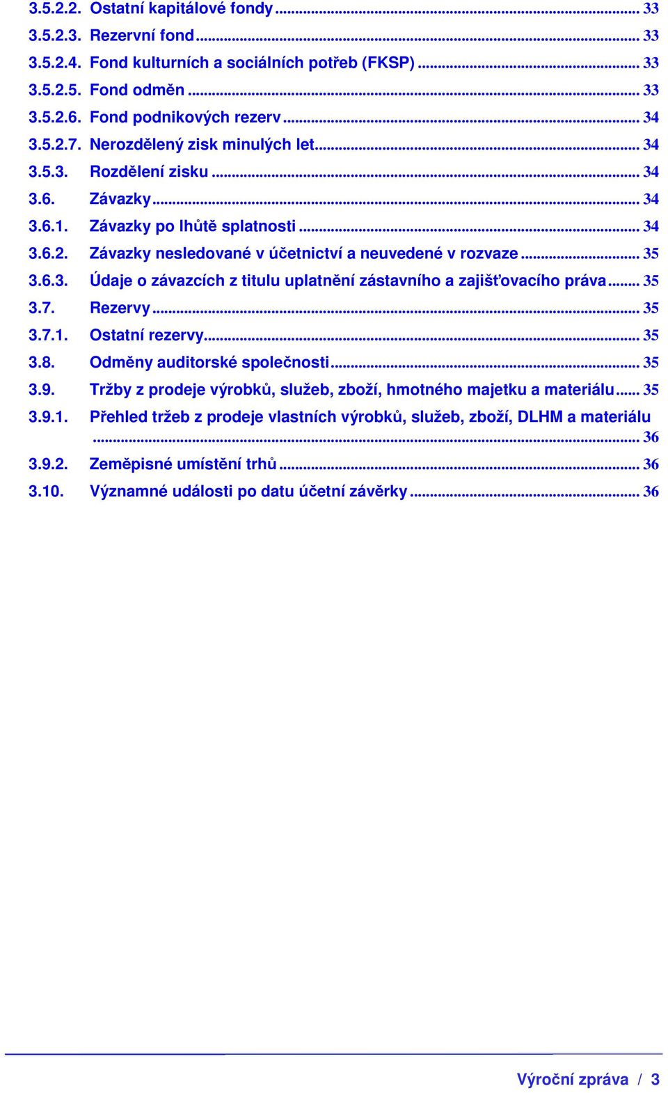 .. 35 3.7. Rezervy... 35 3.7.1. Ostatní rezervy... 35 3.8. Odměny auditorské společnosti... 35 3.9. Tržby z prodeje výrobků, služeb, zboží, hmotného majetku a materiálu... 35 3.9.1. Přehled tržeb z prodeje vlastních výrobků, služeb, zboží, DLHM a materiálu.