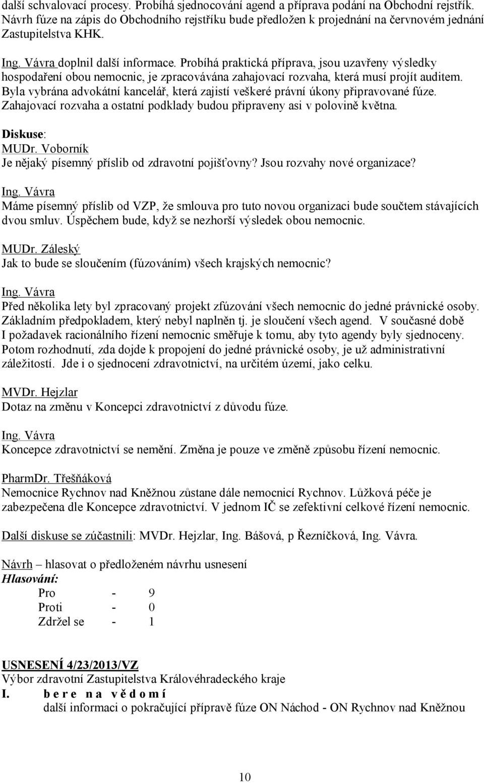 Probíhá praktická příprava, jsou uzavřeny výsledky hospodaření obou nemocnic, je zpracovávána zahajovací rozvaha, která musí projít auditem.