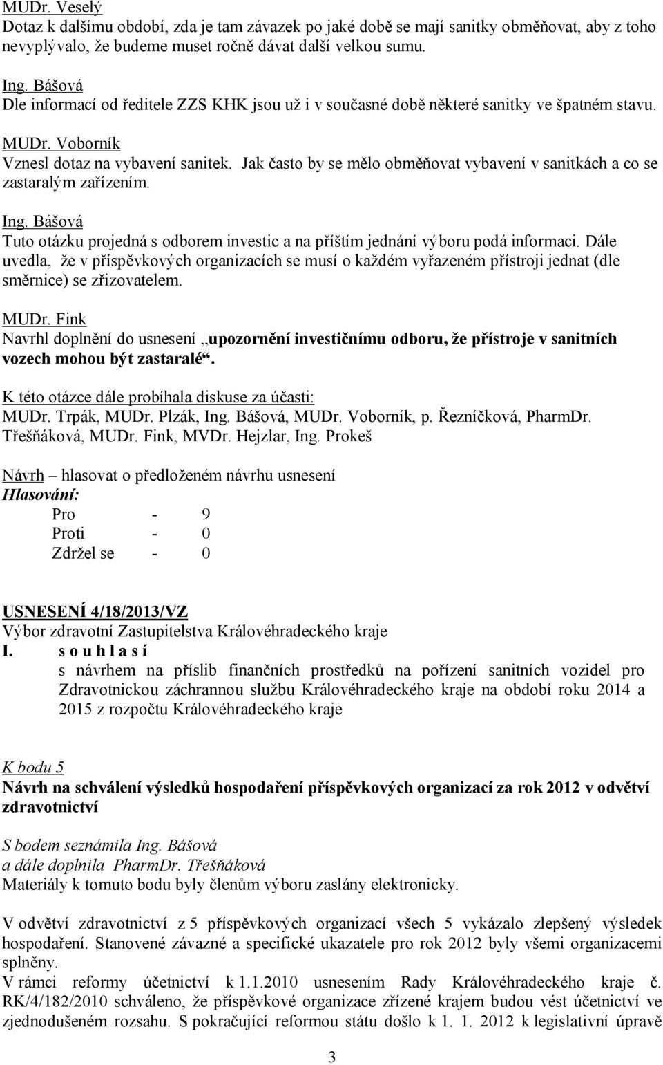 Jak často by se mělo obměňovat vybavení v sanitkách a co se zastaralým zařízením. Ing. Bášová Tuto otázku projedná s odborem investic a na příštím jednání výboru podá informaci.