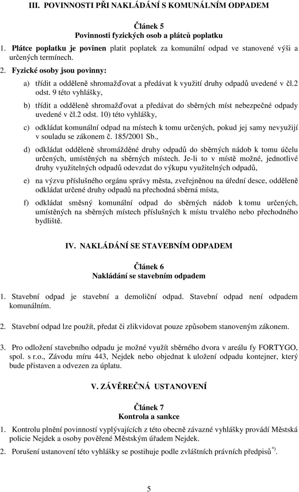 Fyzické osoby jsou povinny: a) třídit a odděleně shromažďovat a předávat k využití druhy odpadů uvedené v čl.2 odst.