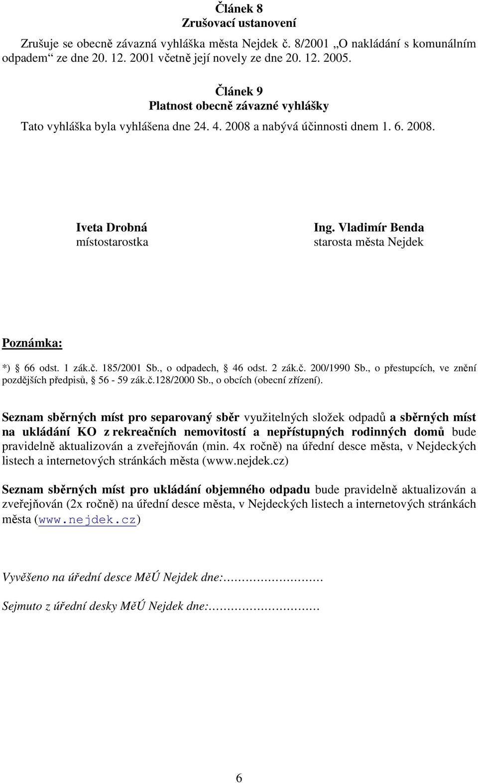 Vladimír Benda starosta města Nejdek Poznámka: *) 66 odst. 1 zák.č. 185/2001 Sb., o odpadech, 46 odst. 2 zák.č. 200/1990 Sb., o přestupcích, ve znění pozdějších předpisů, 56-59 zák.č.128/2000 Sb.