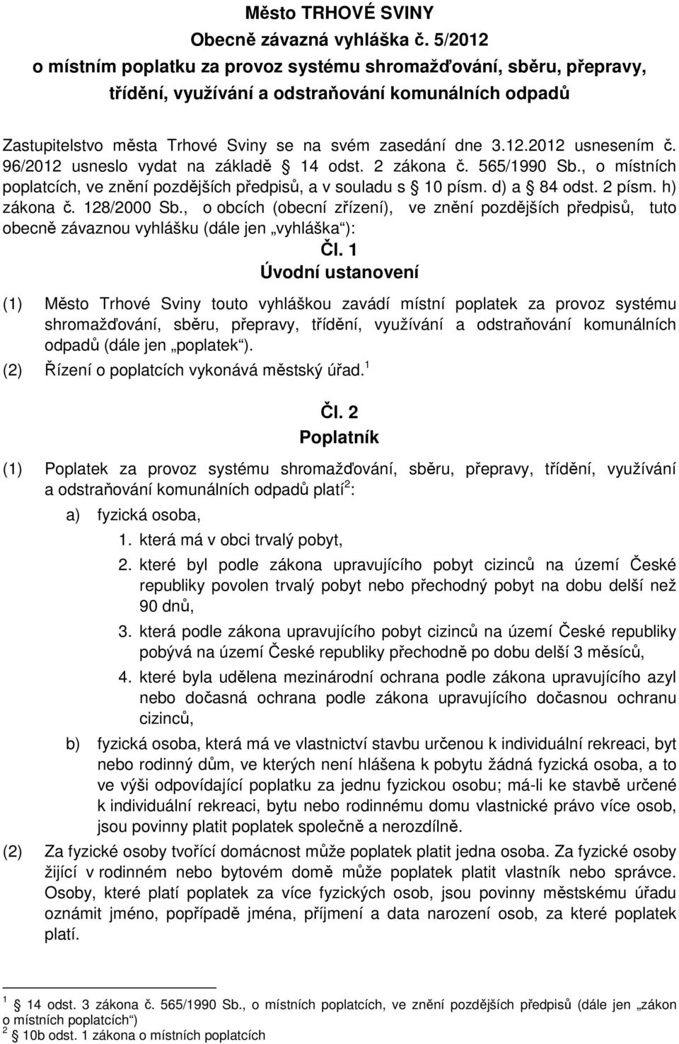 96/2012 usneslo vydat na základě 14 odst. 2 zákona č. 565/1990 Sb., o místních poplatcích, ve znění pozdějších předpisů, a v souladu s 10 písm. d) a 84 odst. 2 písm. h) zákona č. 128/2000 Sb.