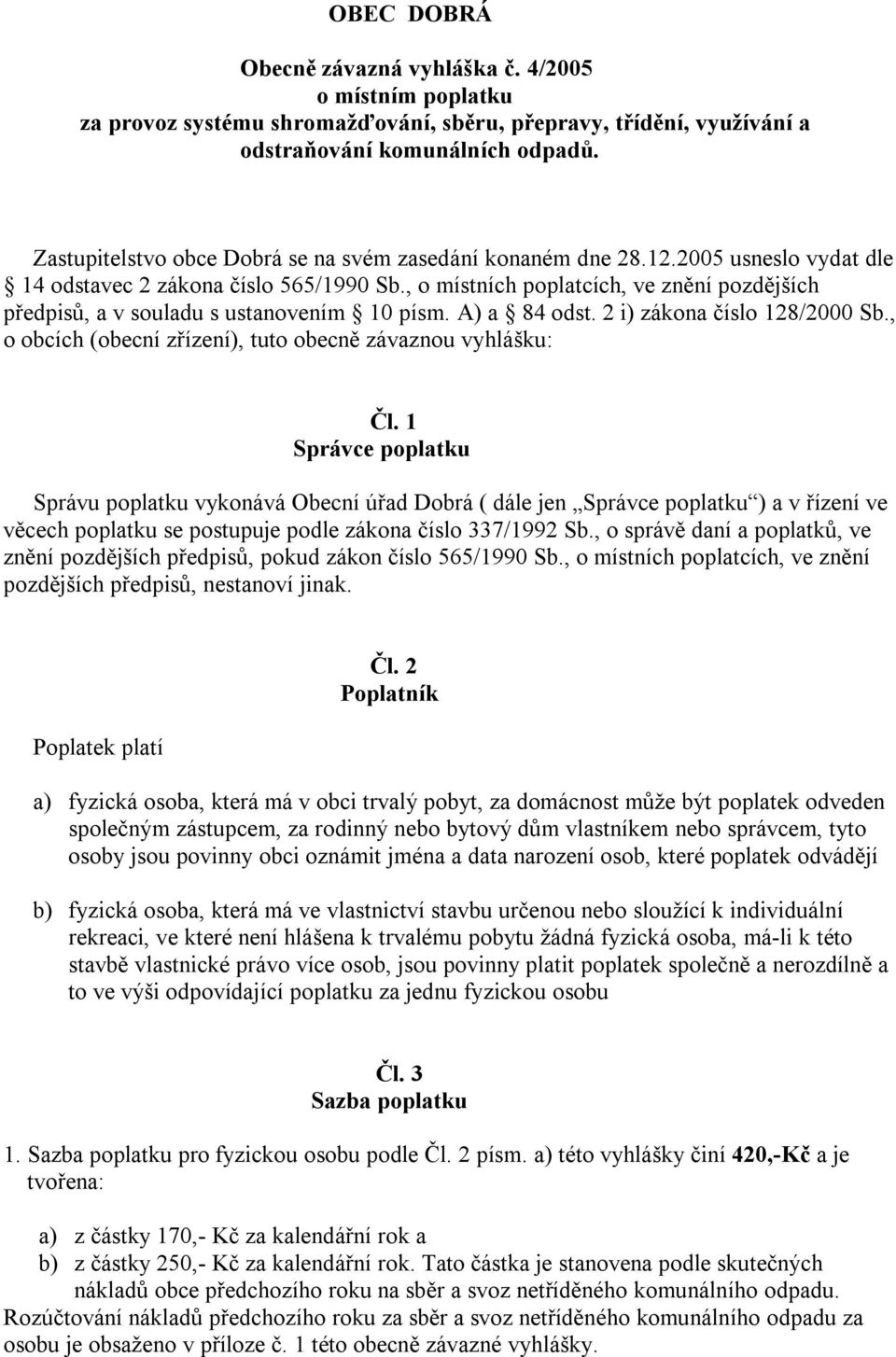 , o místních poplatcích, ve znění pozdějších předpisů, a v souladu s ustanovením 10 písm. A) a 84 odst. 2 i) zákona číslo 128/2000 Sb., o obcích (obecní zřízení), tuto obecně závaznou vyhlášku: Čl.