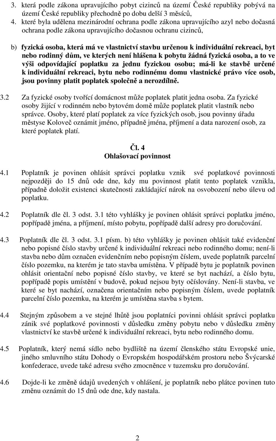 k individuální rekreaci, byt nebo rodinný dům, ve kterých není hlášena k pobytu žádná fyzická osoba, a to ve výši odpovídající poplatku za jednu fyzickou osobu; má-li ke stavbě určené k individuální