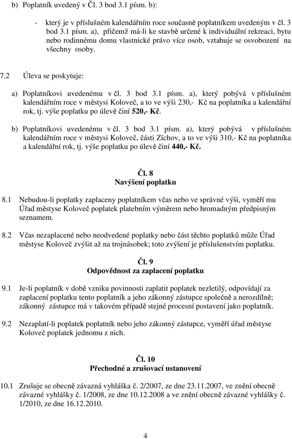 výše poplatku po úlevě činí 520,- Kč. b) Poplatníkovi uvedenému v čl. 3 bod 3.1 písm.