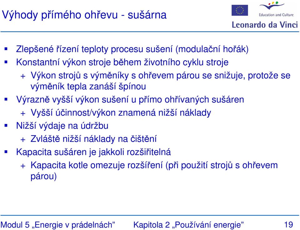 sušáren + Vyšší účinnost/výkon znamená nižší náklady Nižší výdaje na údržbu + Zvláště nižší náklady na čištění Kapacita sušáren je jakkoli