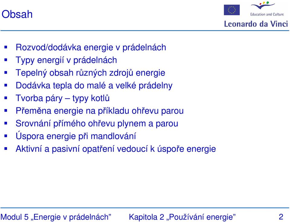 příkladu ohřevu parou Srovnání přímého ohřevu plynem a parou Úspora energie při mandlování