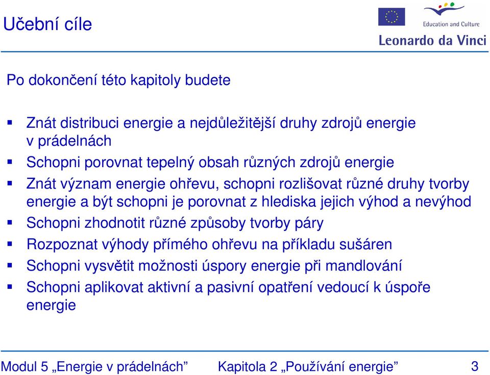 výhod a nevýhod Schopni zhodnotit různé způsoby tvorby páry Rozpoznat výhody přímého ohřevu na příkladu sušáren Schopni vysvětit možnosti úspory