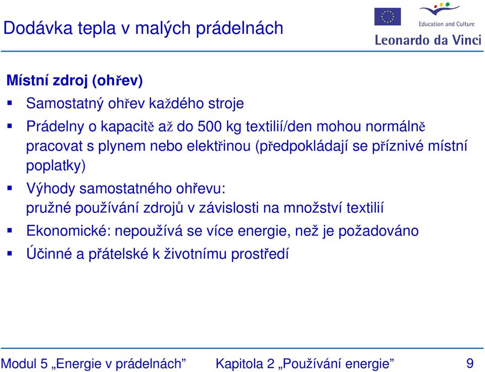 samostatného ohřevu: pružné používání zdrojů v závislosti na množství textilií Ekonomické: nepoužívá se více energie,