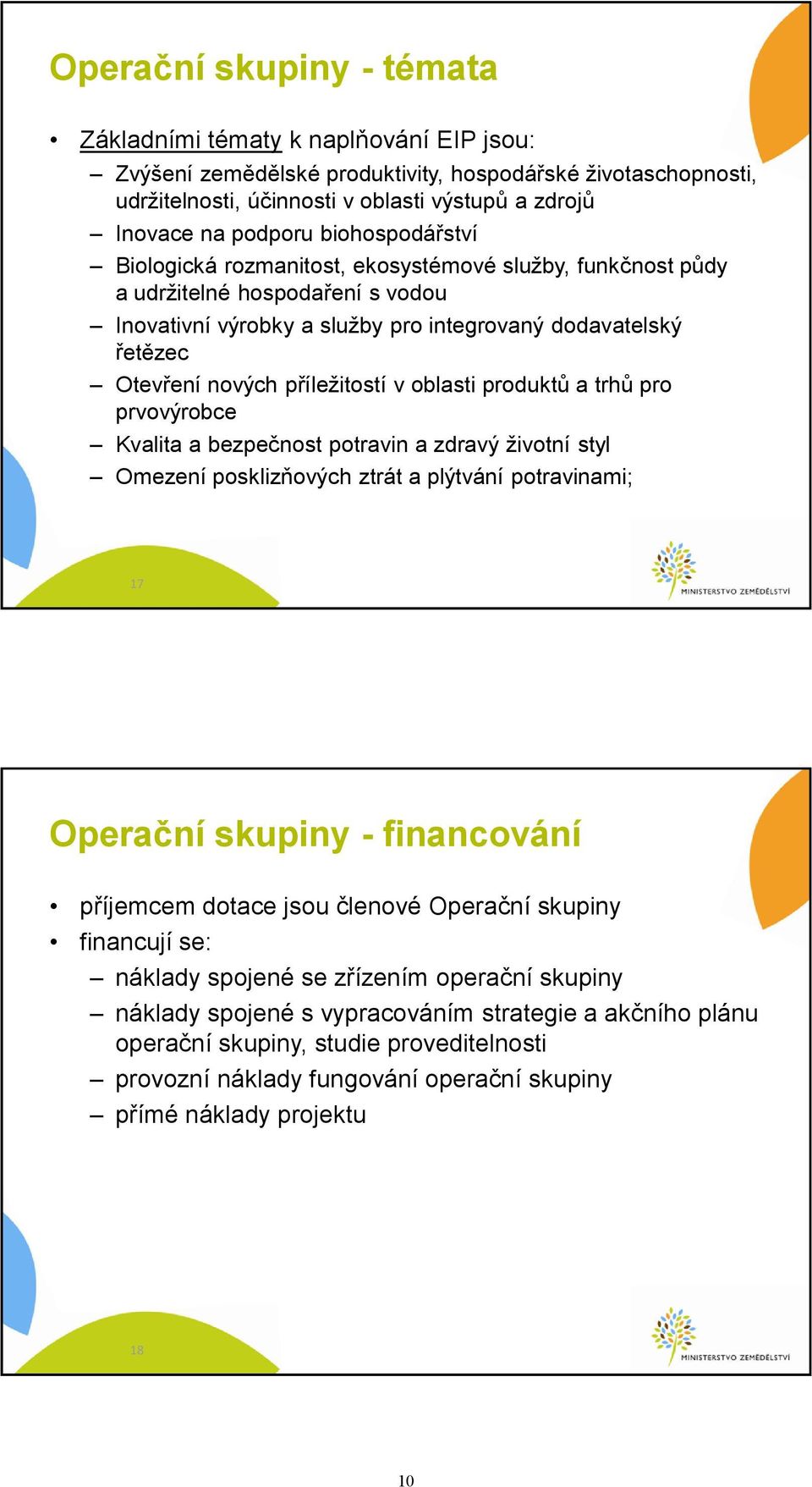 příležitostí v oblasti produktů a trhů pro prvovýrobce Kvalita a bezpečnost potravin a zdravý životní styl Omezení posklizňových ztrát a plýtvání potravinami; 17 Operační skupiny - financování