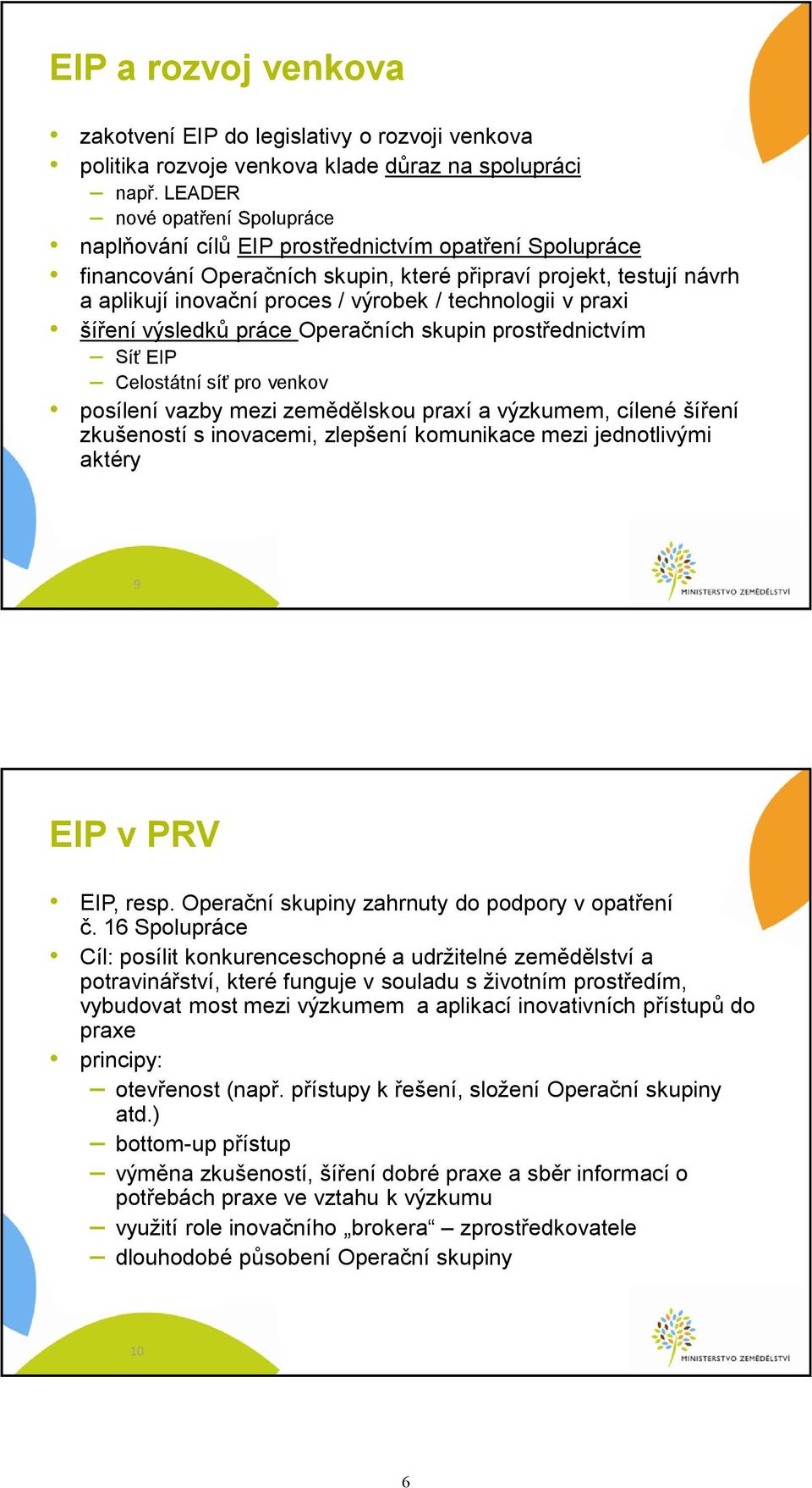 technologii v praxi šíření výsledků práce Operačních skupin prostřednictvím Síť EIP Celostátní síť pro venkov posílení vazby mezi zemědělskou praxí a výzkumem, cílené šíření zkušeností s inovacemi,