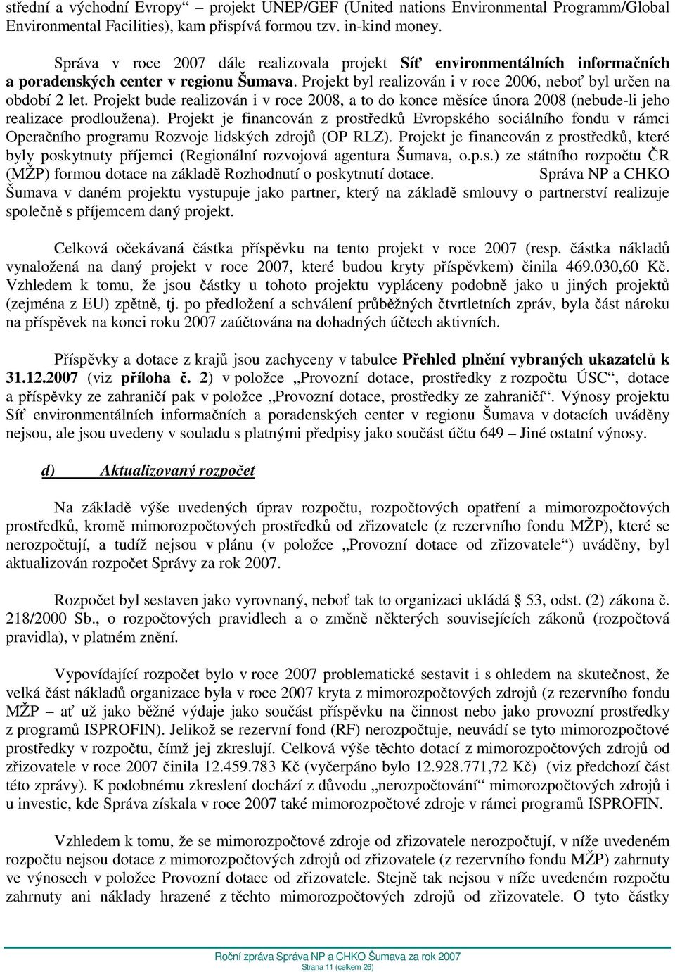 Projekt bude realizován i v roce 2008, a to do konce měsíce února 2008 (nebude-li jeho realizace prodloužena).