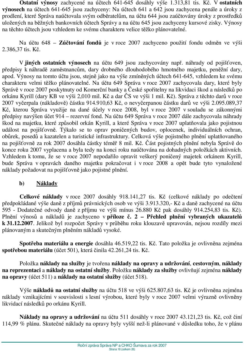prostředků uložených na běžných bankovních účtech Správy a na účtu 645 jsou zachyceny kursové zisky. Výnosy na těchto účtech jsou vzhledem ke svému charakteru velice těžko plánovatelné.