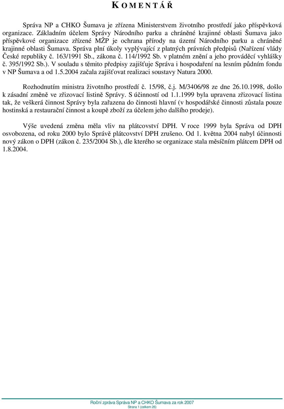 Správa plní úkoly vyplývající z platných právních předpisů (Nařízení vlády České republiky č. 163/1991 Sb., zákona č. 114/1992 Sb. v platném znění a jeho prováděcí vyhlášky č. 395/1992 Sb.).