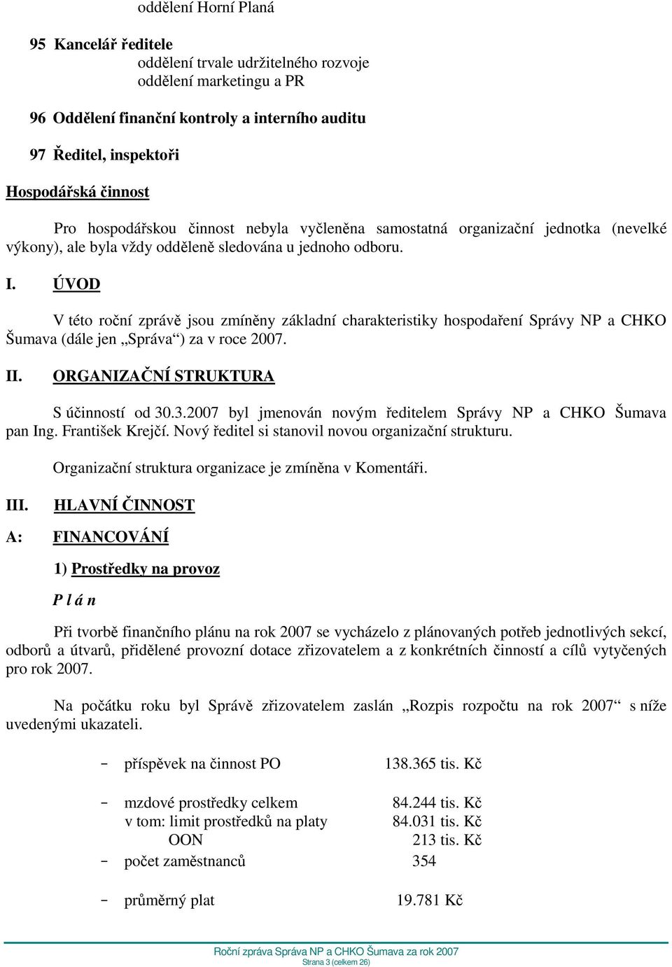 ÚVOD V této roční zprávě jsou zmíněny základní charakteristiky hospodaření Správy NP a CHKO Šumava (dále jen Správa ) za v roce 2007. II. ORGANIZAČNÍ STRUKTURA S účinností od 30