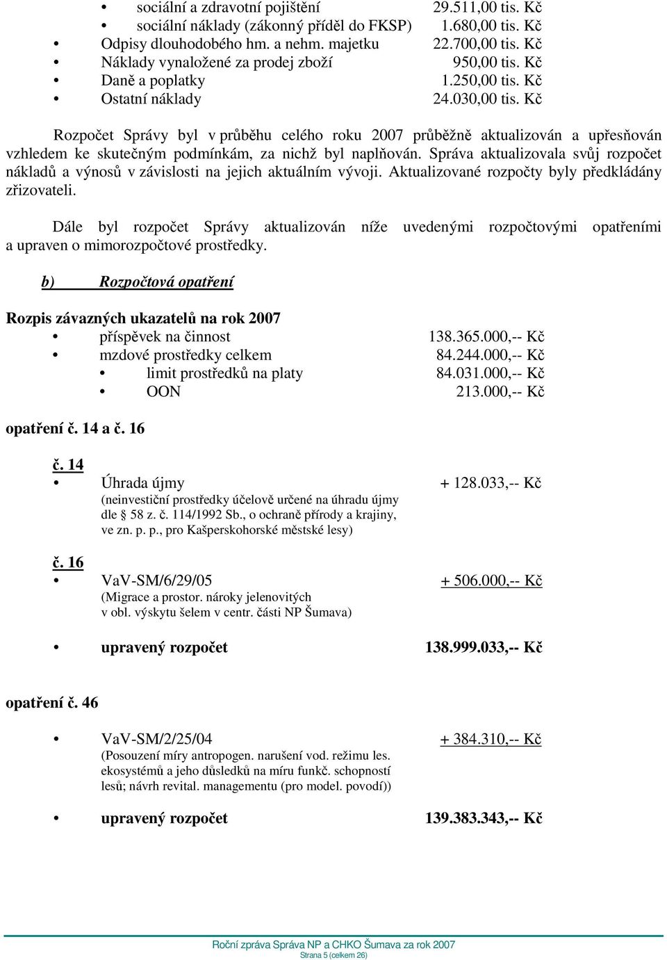 Kč Rozpočet Správy byl v průběhu celého roku 2007 průběžně aktualizován a upřesňován vzhledem ke skutečným podmínkám, za nichž byl naplňován.