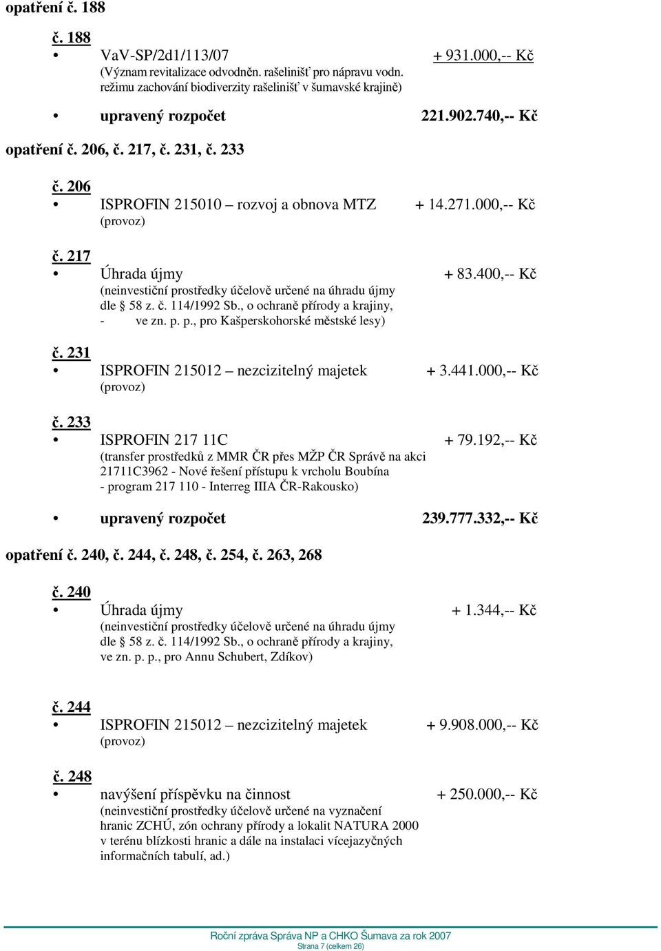 400,-- Kč (neinvestiční prostředky účelově určené na úhradu újmy dle 58 z. č. 114/1992 Sb., o ochraně přírody a krajiny, - ve zn. p. p., pro Kašperskohorské městské lesy) č.