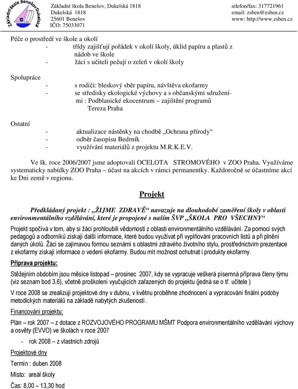 - aktualizace nástěnky na chodbě Ochrana přírody - odběr časopisu Bedrník - využívání materiálů z projektu M.R.K.E.V. Ve šk. roce 2006/2007 jsme adoptovali OCELOTA STROMOVÉHO v ZOO Praha.