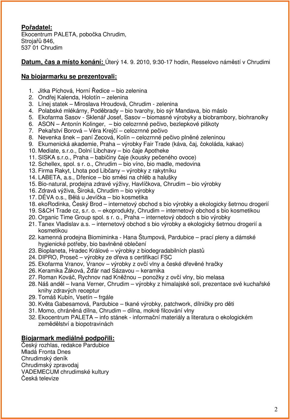 Polabské mlékárny, Poděbrady bio tvarohy, bio sýr Mandava, bio máslo 5. Ekofarma Sasov - Sklenář Josef, Sasov biomasné výrobyky a biobrambory, biohranolky 6.