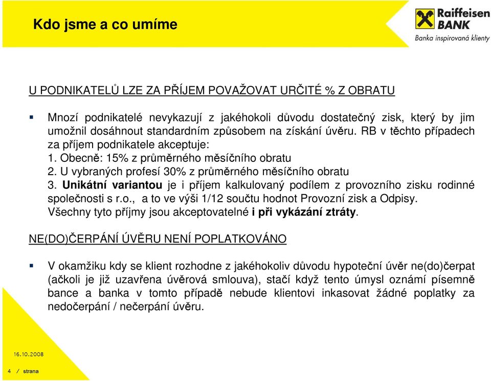 Unikátní variantou je i příjem kalkulovaný podílem z provozního zisku rodinné společnosti s r.o., a to ve výši 1/12 součtu hodnot Provozní zisk a Odpisy.