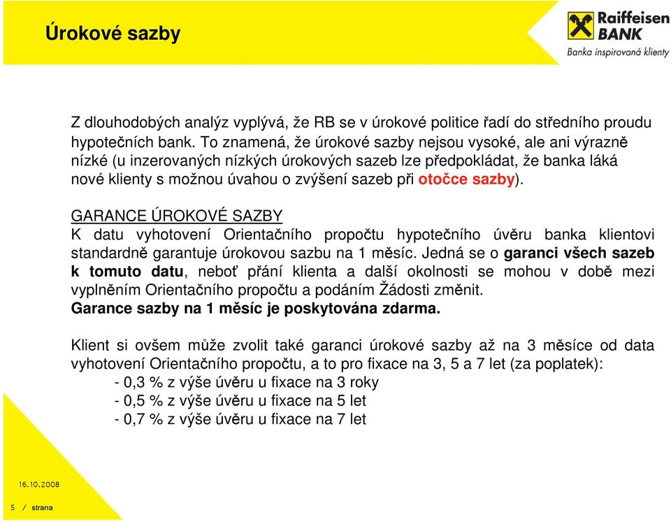 sazby). GARANCE ÚROKOVÉ SAZBY K datu vyhotovení Orientačního propočtu hypotečního úvěru banka klientovi standardně garantuje úrokovou sazbu na 1 měsíc.