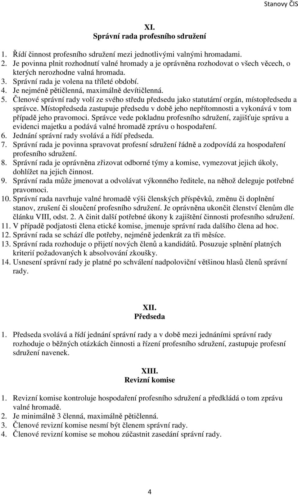 Je nejméně pětičlenná, maximálně devítičlenná. 5. Členové správní rady volí ze svého středu předsedu jako statutární orgán, místopředsedu a správce.