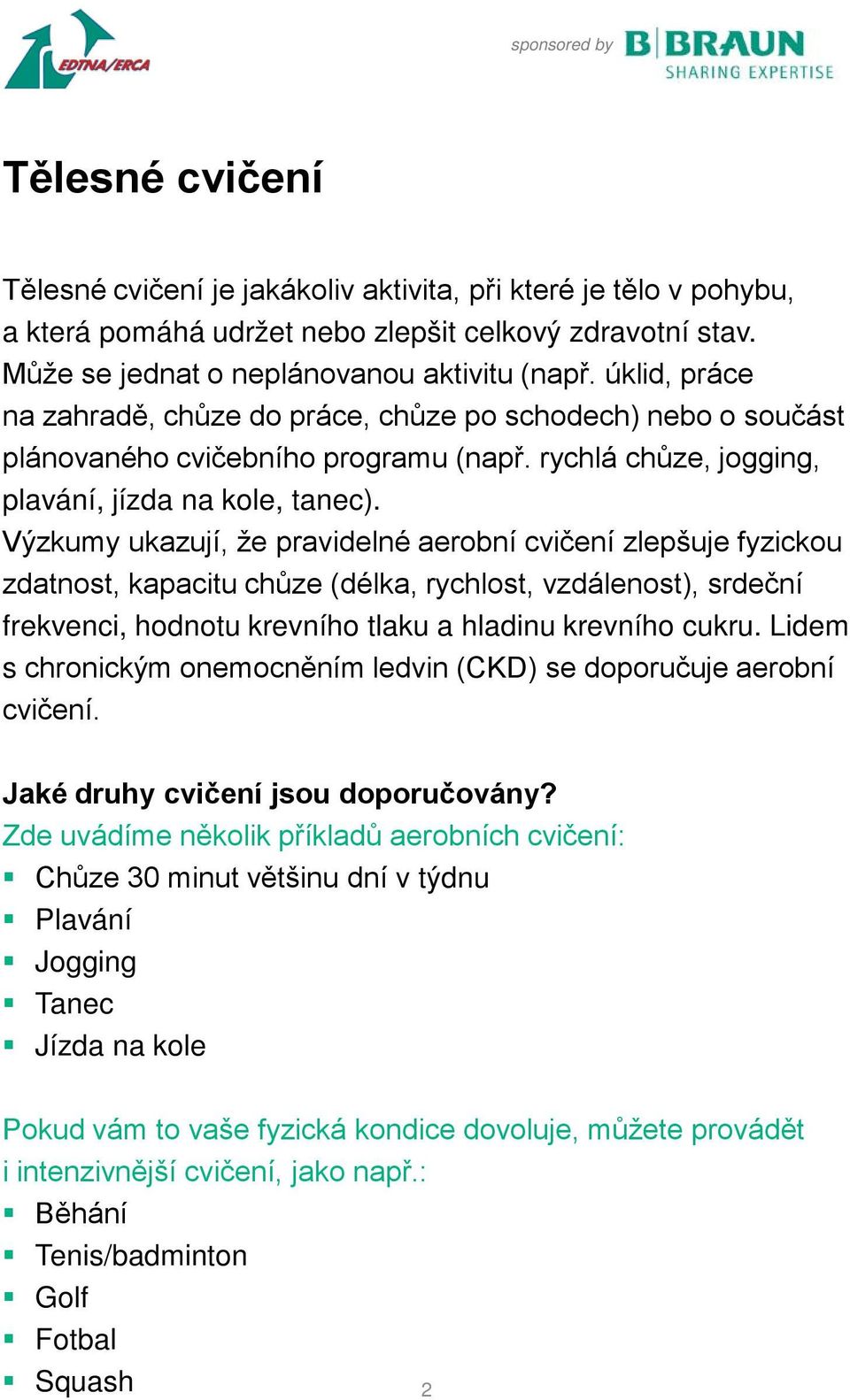 Výzkumy ukazují, že pravidelné aerobní cvičení zlepšuje fyzickou zdatnost, kapacitu chůze (délka, rychlost, vzdálenost), srdeční frekvenci, hodnotu krevního tlaku a hladinu krevního cukru.