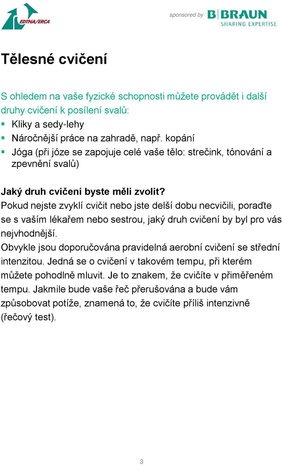 Pokud nejste zvyklí cvičit nebo jste delší dobu necvičili, poraďte se s vaším lékařem nebo sestrou, jaký druh cvičení by byl pro vás nejvhodnější.