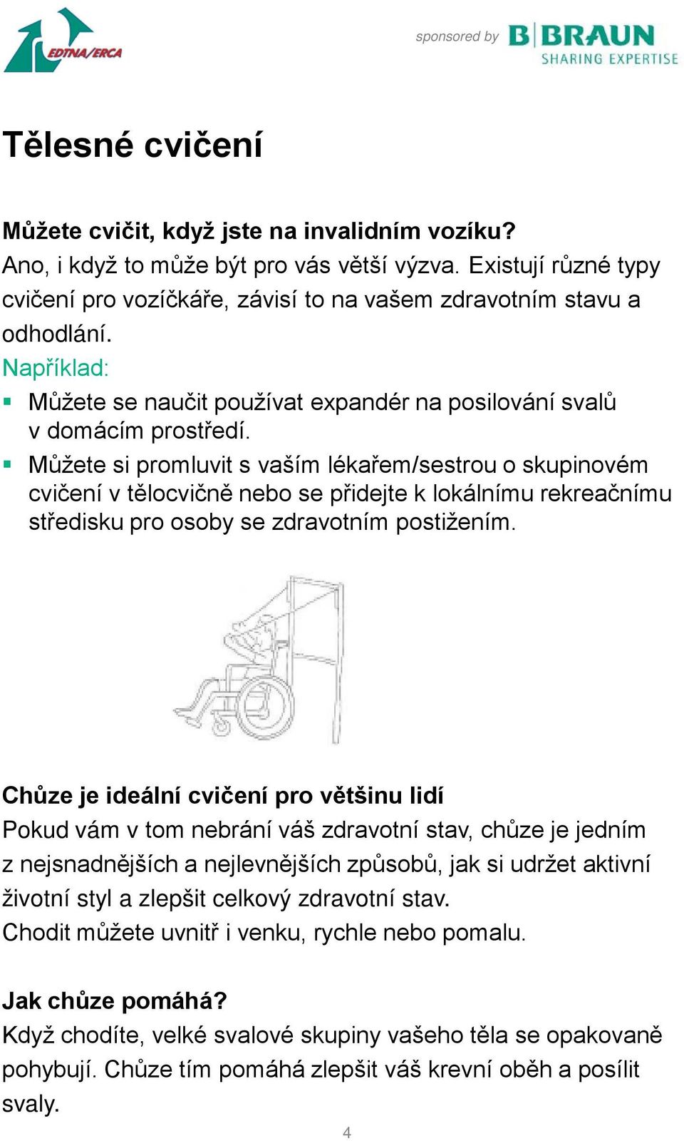 Můžete si promluvit s vaším lékařem/sestrou o skupinovém cvičení v tělocvičně nebo se přidejte k lokálnímu rekreačnímu středisku pro osoby se zdravotním postižením.