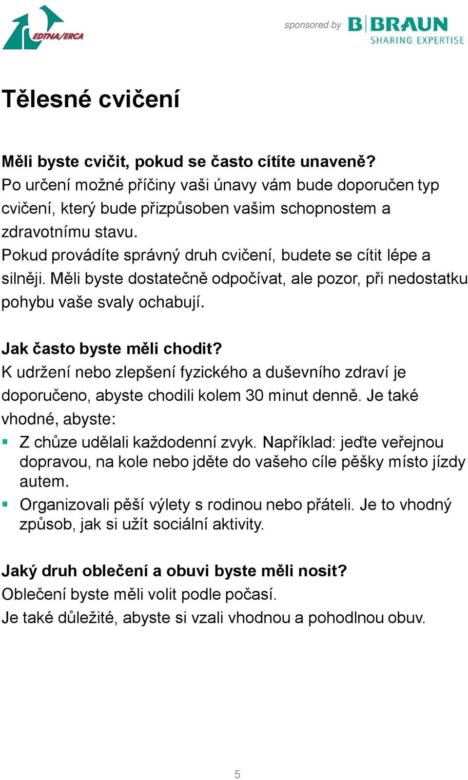 K udržení nebo zlepšení fyzického a duševního zdraví je doporučeno, abyste chodili kolem 30 minut denně. Je také vhodné, abyste: Z chůze udělali každodenní zvyk.