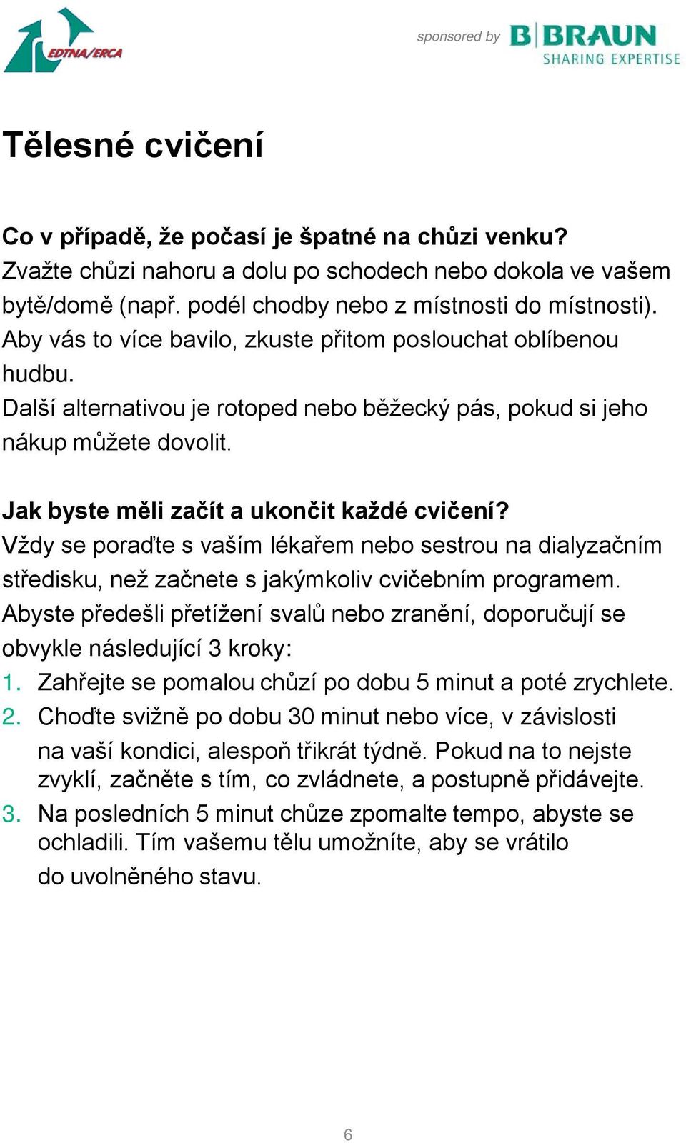 Vždy se poraďte s vaším lékařem nebo sestrou na dialyzačním středisku, než začnete s jakýmkoliv cvičebním programem.