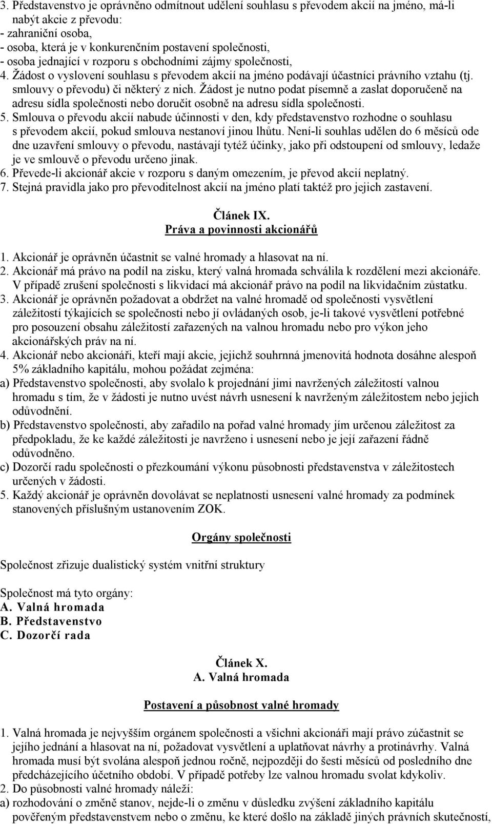 Žádost je nutno podat písemně a zaslat doporučeně na adresu sídla společnosti nebo doručit osobně na adresu sídla společnosti. 5.